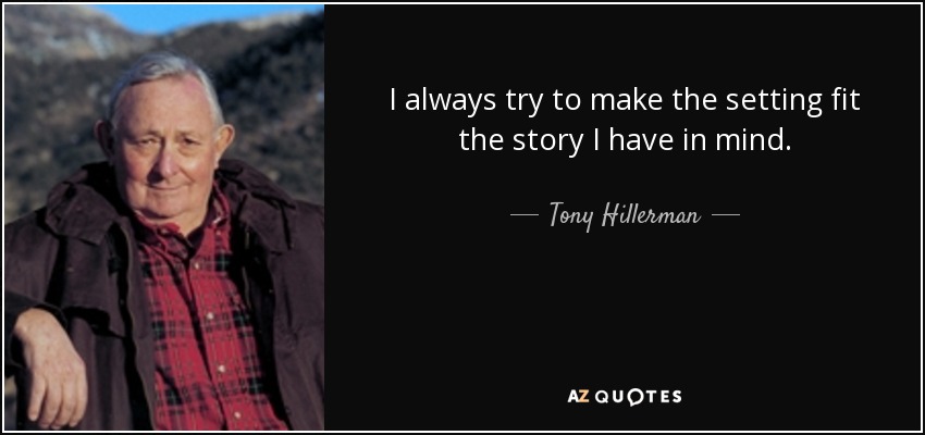 I always try to make the setting fit the story I have in mind. - Tony Hillerman
