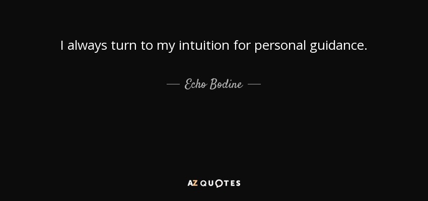 I always turn to my intuition for personal guidance. - Echo Bodine