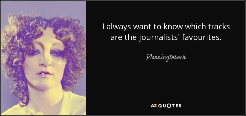 I always want to know which tracks are the journalists' favourites. - Planningtorock