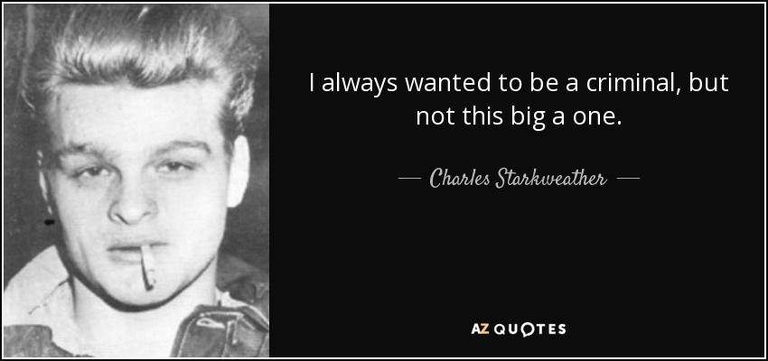I always wanted to be a criminal, but not this big a one. - Charles Starkweather