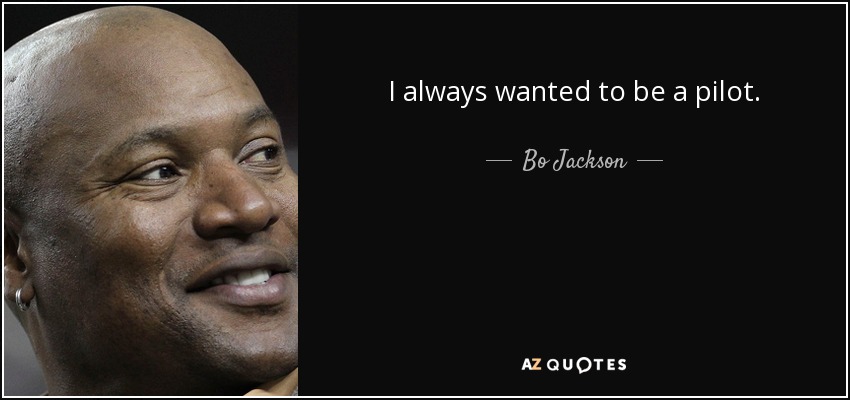 I always wanted to be a pilot. - Bo Jackson