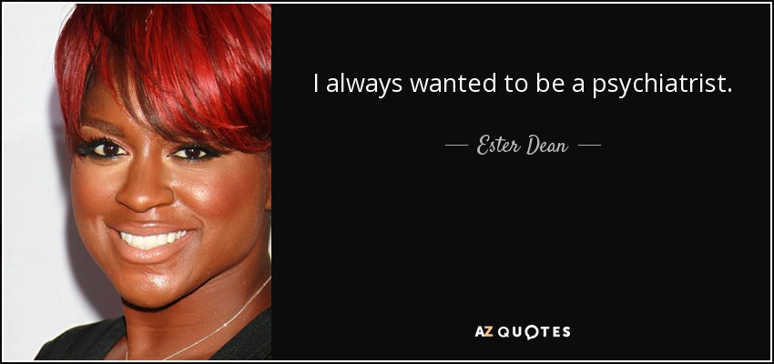 I always wanted to be a psychiatrist. - Ester Dean