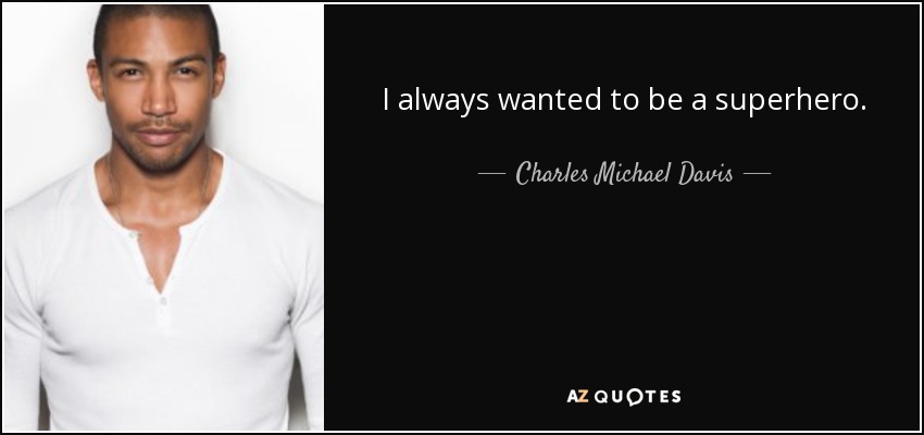 I always wanted to be a superhero. - Charles Michael Davis