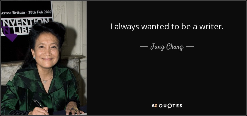 I always wanted to be a writer. - Jung Chang