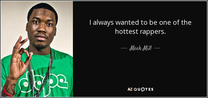 I always wanted to be one of the hottest rappers. - Meek Mill
