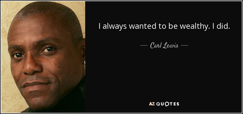 I always wanted to be wealthy. I did. - Carl Lewis