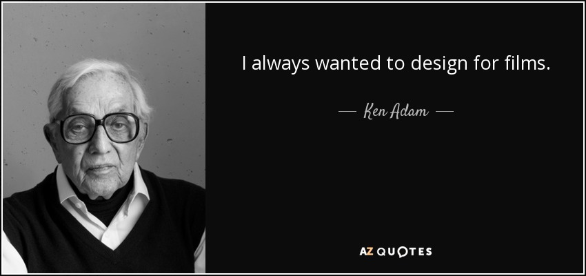I always wanted to design for films. - Ken Adam