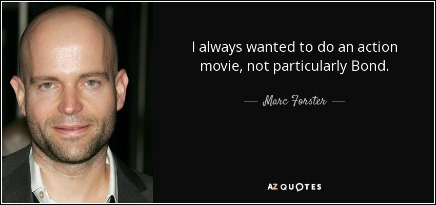 I always wanted to do an action movie, not particularly Bond. - Marc Forster