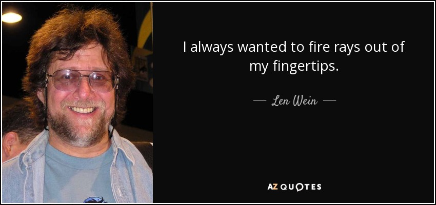 I always wanted to fire rays out of my fingertips. - Len Wein