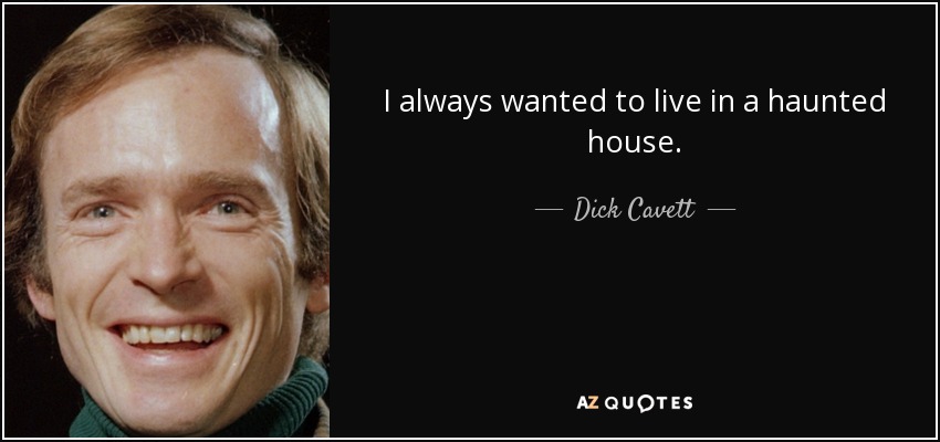 I always wanted to live in a haunted house. - Dick Cavett