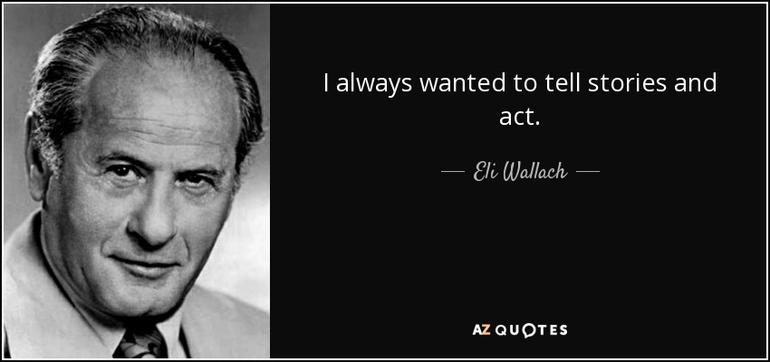 I always wanted to tell stories and act. - Eli Wallach
