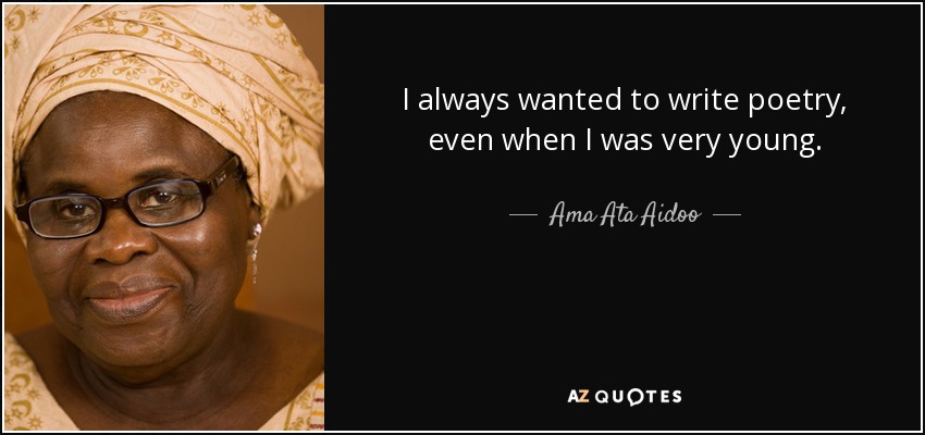 I always wanted to write poetry, even when I was very young. - Ama Ata Aidoo