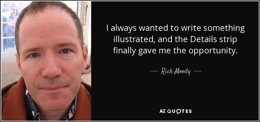 I always wanted to write something illustrated, and the Details strip finally gave me the opportunity. - Rick Moody