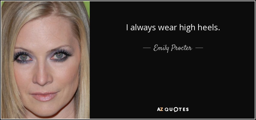 I always wear high heels. - Emily Procter