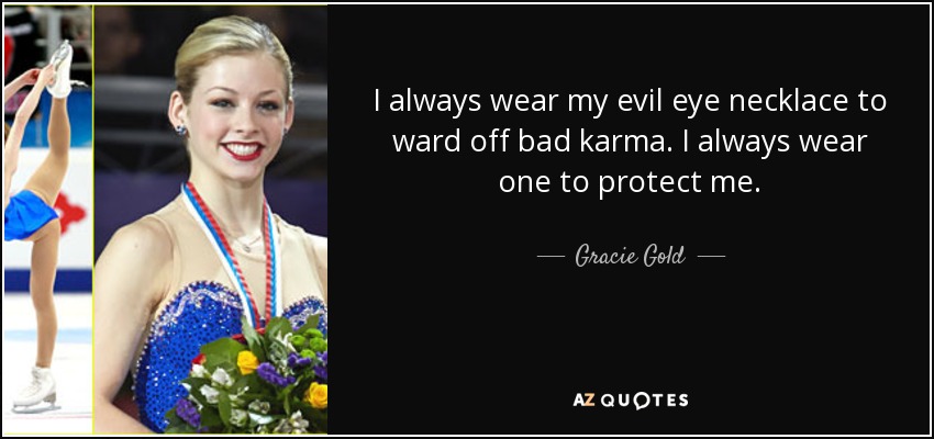 I always wear my evil eye necklace to ward off bad karma. I always wear one to protect me. - Gracie Gold