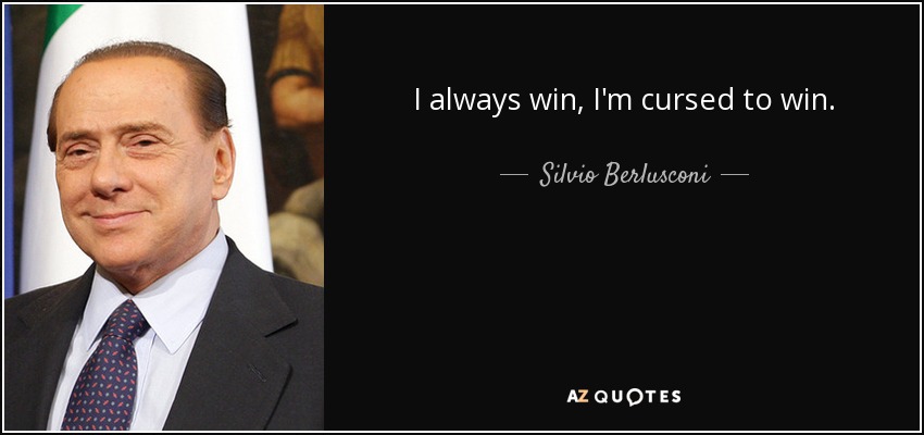 I always win, I'm cursed to win. - Silvio Berlusconi