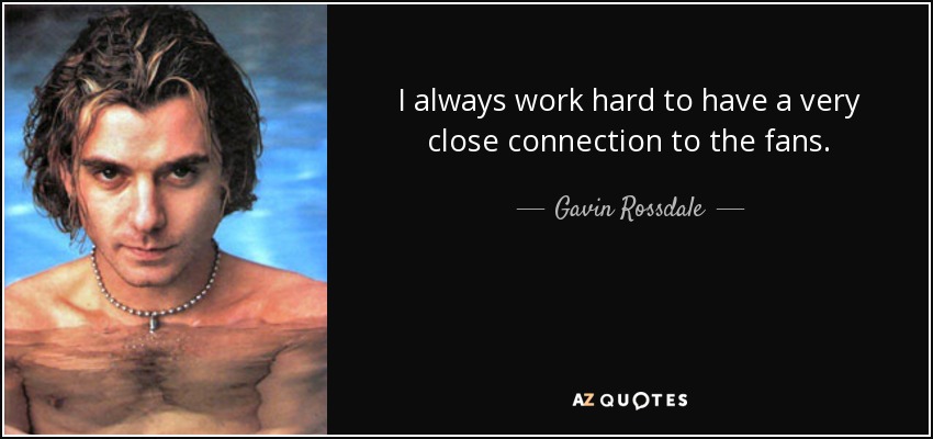 I always work hard to have a very close connection to the fans. - Gavin Rossdale