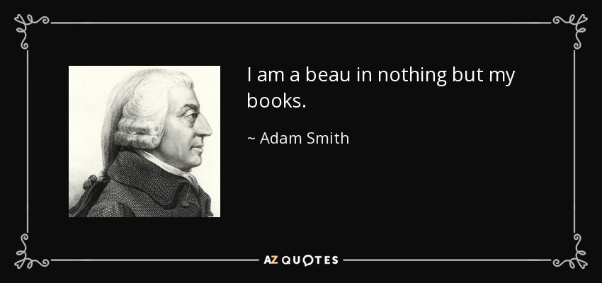 I am a beau in nothing but my books. - Adam Smith