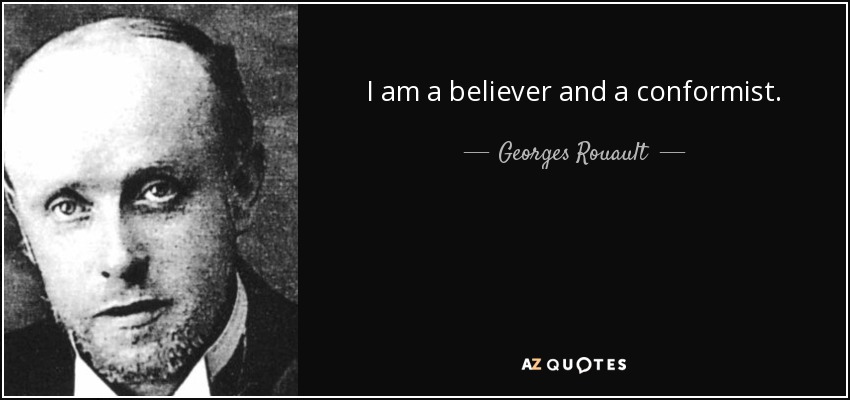 I am a believer and a conformist. - Georges Rouault