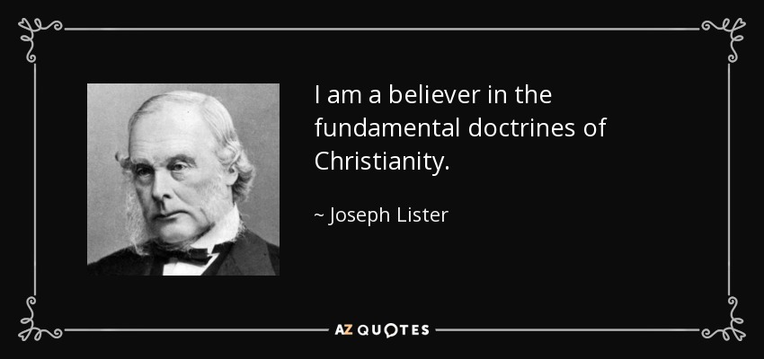 I am a believer in the fundamental doctrines of Christianity. - Joseph Lister