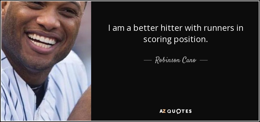I am a better hitter with runners in scoring position. - Robinson Cano