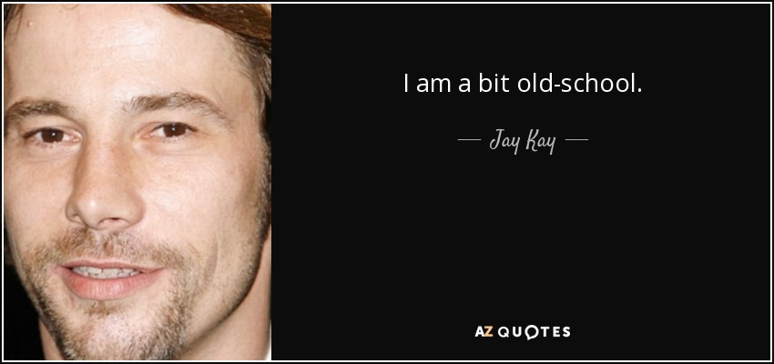 I am a bit old-school. - Jay Kay