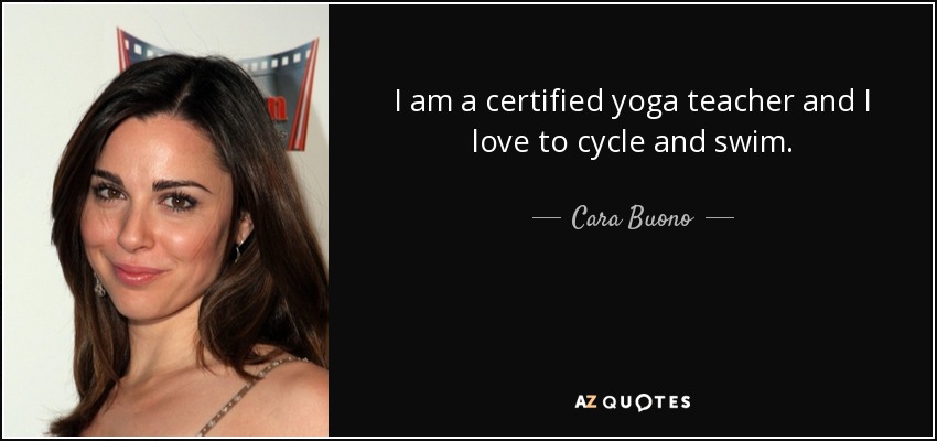 I am a certified yoga teacher and I love to cycle and swim. - Cara Buono