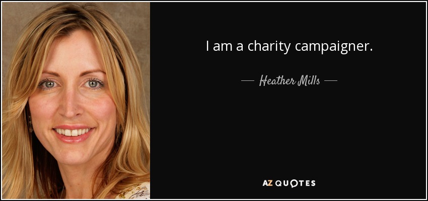 I am a charity campaigner. - Heather Mills