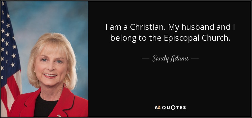 I am a Christian. My husband and I belong to the Episcopal Church. - Sandy Adams