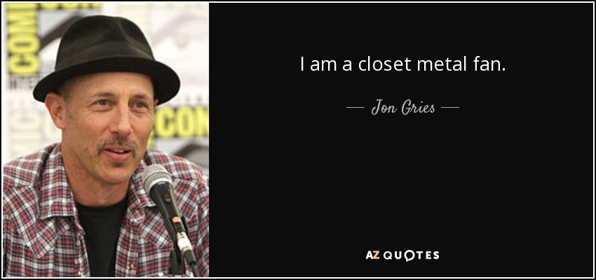 I am a closet metal fan. - Jon Gries
