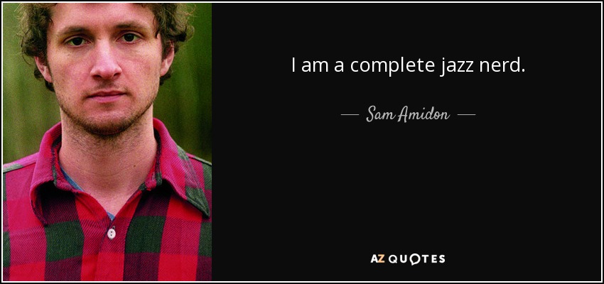 I am a complete jazz nerd. - Sam Amidon