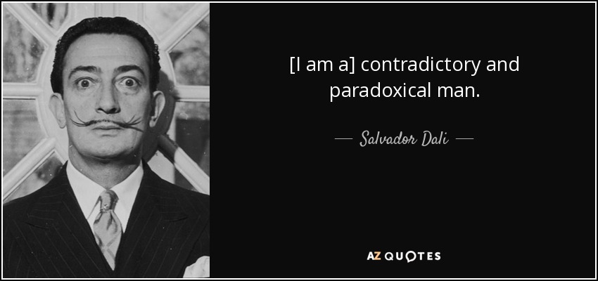 [I am a] contradictory and paradoxical man. - Salvador Dali