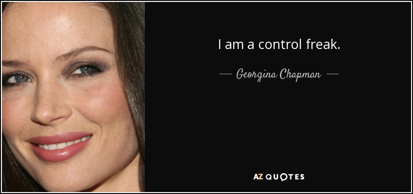 I am a control freak. - Georgina Chapman