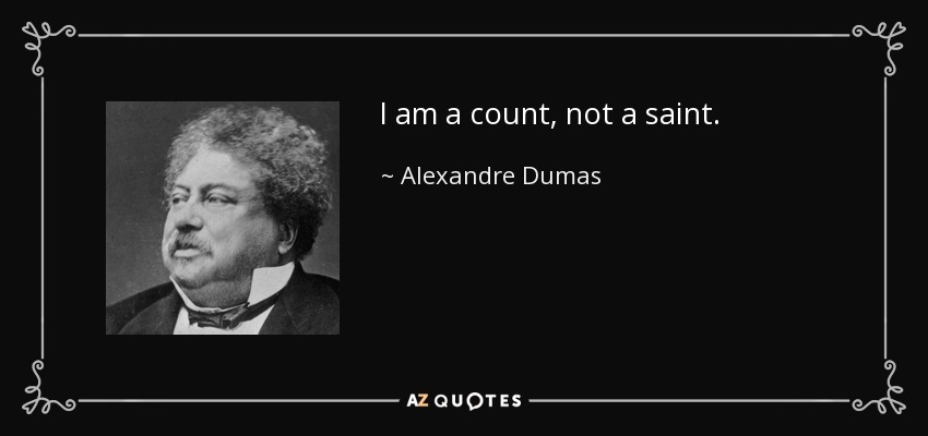 I am a count, not a saint. - Alexandre Dumas