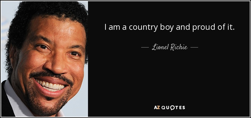 I am a country boy and proud of it. - Lionel Richie