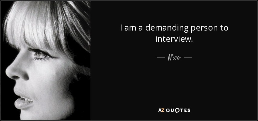 I am a demanding person to interview. - Nico
