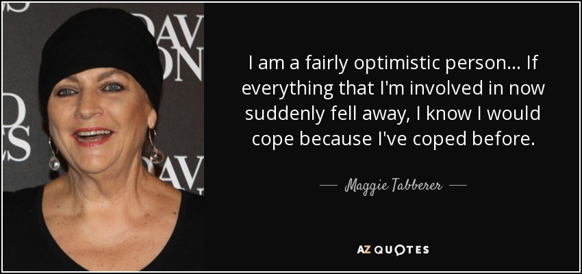 revelation Rusty triumphant Maggie Tabberer quote: I am a fairly optimistic person... If everything  that I'm...