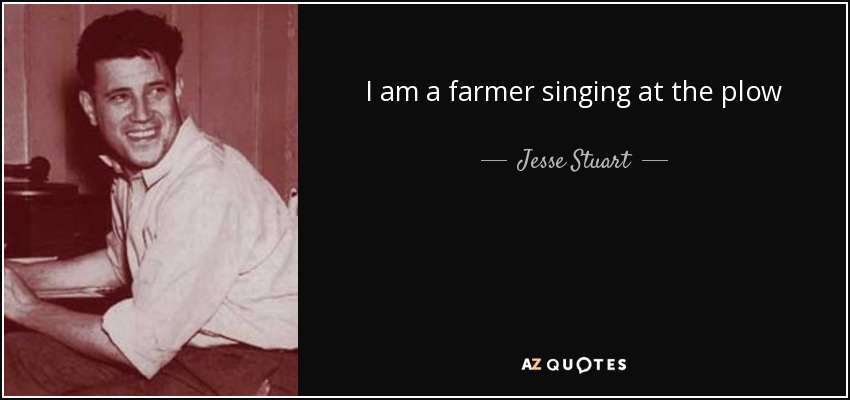I am a farmer singing at the plow - Jesse Stuart