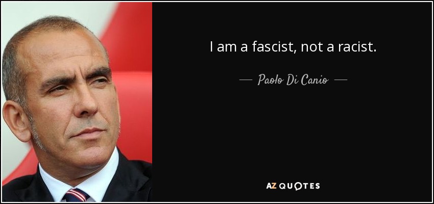 I am a fascist, not a racist. - Paolo Di Canio