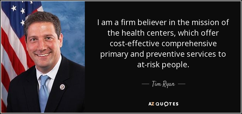 I am a firm believer in the mission of the health centers, which offer cost-effective comprehensive primary and preventive services to at-risk people. - Tim Ryan