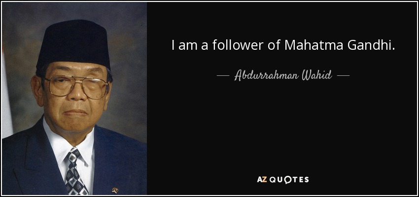 I am a follower of Mahatma Gandhi. - Abdurrahman Wahid