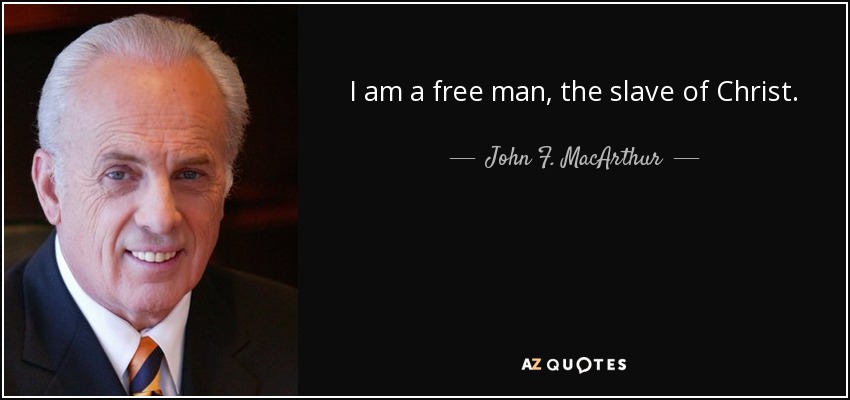 I am a free man, the slave of Christ. - John F. MacArthur