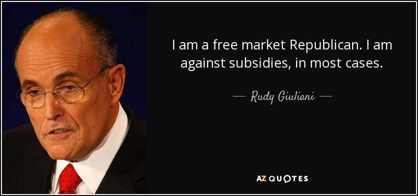 I am a free market Republican. I am against subsidies, in most cases. - Rudy Giuliani