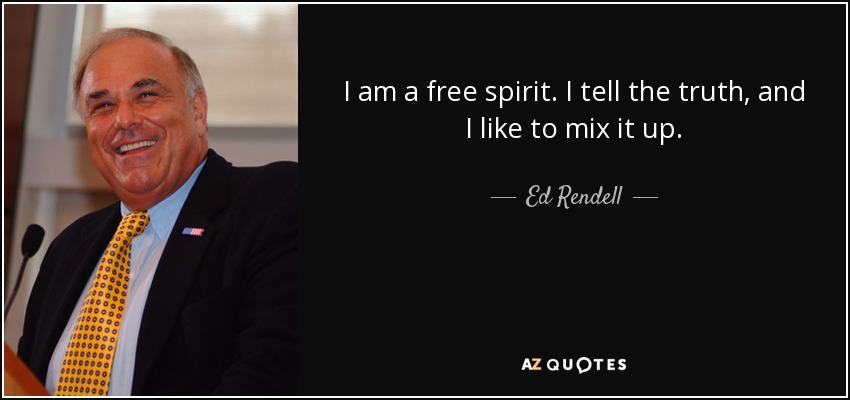 I am a free spirit. I tell the truth, and I like to mix it up. - Ed Rendell