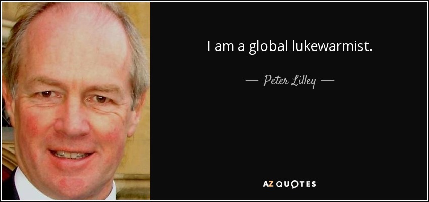 I am a global lukewarmist. - Peter Lilley