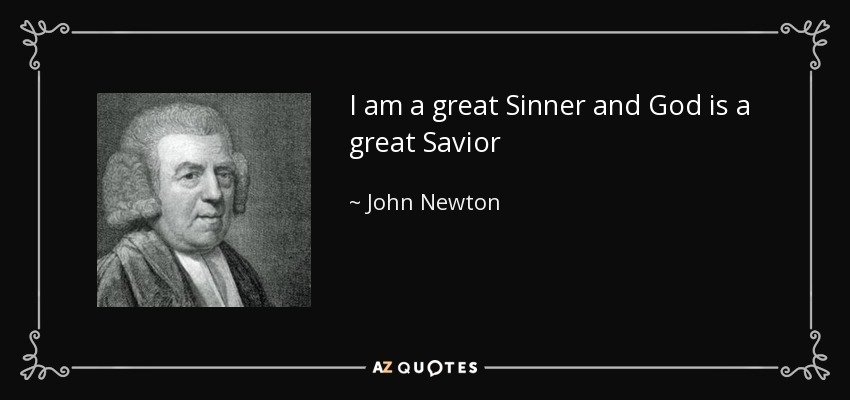 I am a great Sinner and God is a great Savior - John Newton