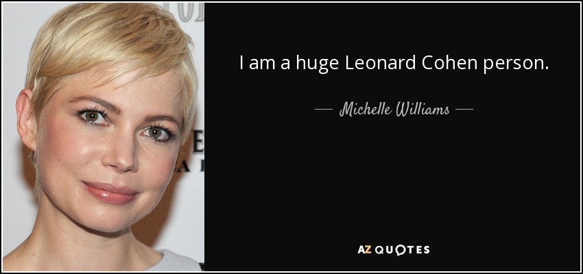 I am a huge Leonard Cohen person. - Michelle Williams
