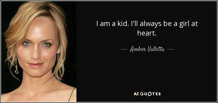 I am a kid. I'll always be a girl at heart. - Amber Valletta