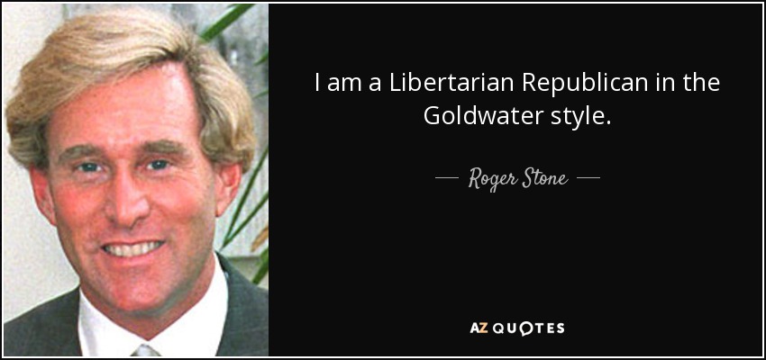I am a Libertarian Republican in the Goldwater style. - Roger Stone