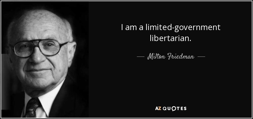 I am a limited-government libertarian. - Milton Friedman